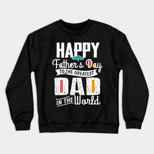 Happy Father's Day To The Greatest Dad In The World Crewneck Sweatshirt